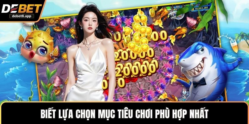 Biết lựa chọn mục tiêu chơi phù hợp nhất