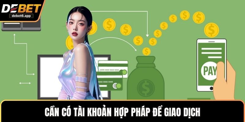 Cần có tài khoản hợp pháp để giao dịch
