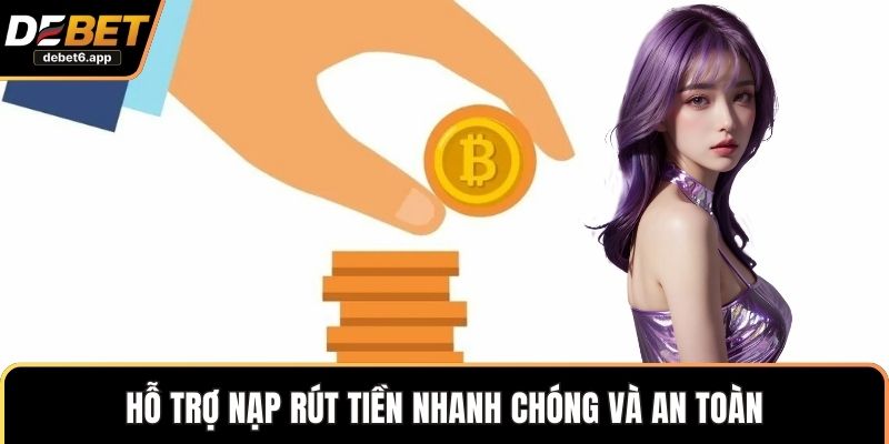 Hỗ trợ nạp rút tiền nhanh chóng và an toàn