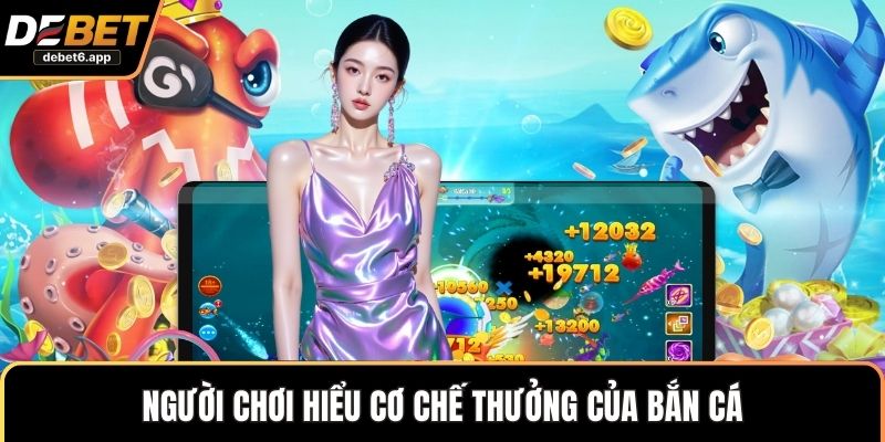 Người chơi hiểu cơ chế thưởng của bắn cá