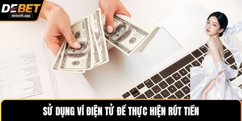 Sử dụng ví điện tử để thực hiện rút tiền